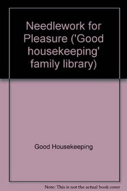 Needlework for Pleasure ('Good housekeeping' family library)