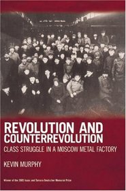 Revolution and Counterrevolution: Class Struggle in a Moscow Metal Factory