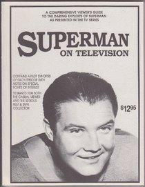Superman on Television: A Comprehensive Viewer's Guide to the Daring Exploits of Superman As Presented in the TV Series