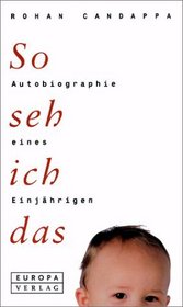 So seh ich das. Autobiographie eines Einjhrigen