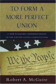 To Form a More Perfect Union: A New Economic Interpretation of the United States Constitution