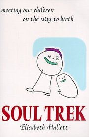 Soul Trek: Meeting Our Children on the Way to Birth
