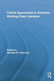 Critical Approaches to American Working-Class Literature (Routledge Studies in Twentieth-Century Literature)