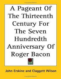 A Pageant of the Thirteenth Century for the Seven Hundredth Anniversary of Roger Bacon