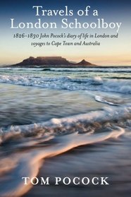 Travels of a London Schoolboy: 1826-1830 John Pocock's diary of life in London and voyages to Cape Town and Australia