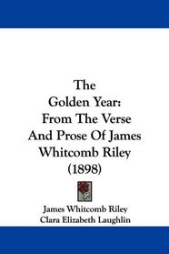 The Golden Year: From The Verse And Prose Of James Whitcomb Riley (1898)