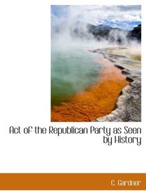 Act of the Republican Party as Seen by History