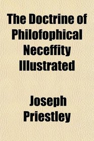 The Doctrine of Philofophical Neceffity Illustrated