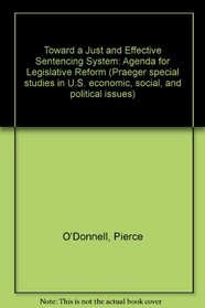 Toward a Just and Effective Sentencing System: Agenda for Legislative Reform (Praeger special studies in U.S. economic, social, and political issues)