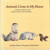 Animals come to my house: A story guide to the care of small wild animals