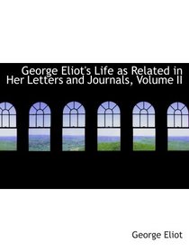 George Eliot's Life as Related in Her Letters and Journals, Volume II