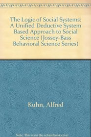 The Logic of Social Systems: A Unified Deductive System Based Approach to Social Science (Jossey-Bass Behavioral Science Series)