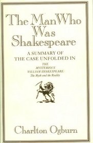 The Man Who Was Shakespeare: A Summary of the Case Unfolded in the Mysterious William Shakespeare : The Myth and the Reality