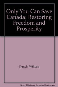 Only You Can Save Canada: Restoring Freedom and Prosperity