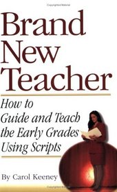 Brand New Teacher: How to Guide and Teach the Early Grades Using Scripts