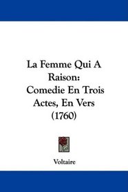 La Femme Qui A Raison: Comedie En Trois Actes, En Vers (1760)