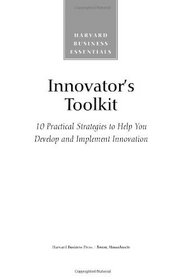 Innovator's Toolkit: 10 Practical Strategies to Help You Develop and Implement Innovation (Harvard Business Essentials)