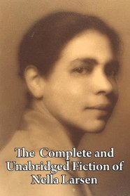 The  Complete and Unabridged Fiction of Nella Larsen