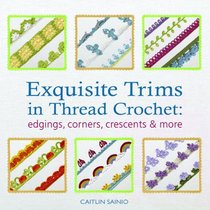 Exquisite Trims in Thread Crochet: 75 Patterns for Edgings, Corners, Crescents & More