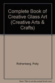 COMPLETE BOOK OF CREATIVE GLASS ART (CREATIVE ARTS CRAFTS S)