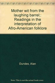 Mother wit from the laughing barrel;: Readings in the interpretation of Afro-American folklore