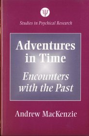 Adventures in Time: Encounters With the Past (Studies in Psychical Research)