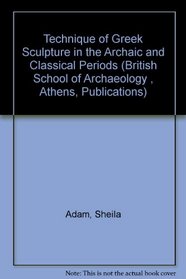Technique of Greek Sculpture in the Archaic and Classical Periods (British School of Archaeology , Athens, Publications)