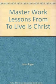 Master Work Lessons From To Live Is Christ