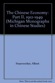 The Chinese Economy: Part II, 1912-1949 (Michigan Monographs in Chinese Studies)