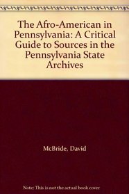 The Afro-American in Pennsylvania: A Critical Guide to Sources in the Pennsylvania State Archives