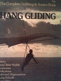 The Complete Outfitting & Source Book for Hang Gliding / written and edited by Michael Mendelson ; compiled by the staff of the Great Outdoors Trading Company