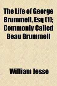 The Life of George Brummell, Esq (1); Commonly Called Beau Brummell