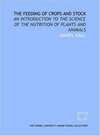 The feeding of crops and stock: an introduction to the science of the nutrition of plants and animals