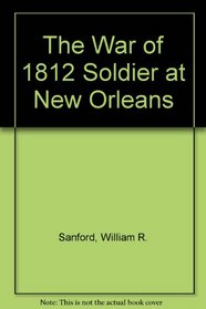 The War of 1812 Soldier at New Orleans (Sanford, William R. Soldier.)