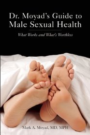 Dr. Moyad's Guide to Male Sexual Health: What Works and What's Worthless