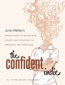 The Confident Indie: A Simple Guide to Deductions, Income and Taxes for The Creatively Self-employed