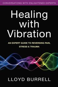 Healing with Vibration: An Expert Guide to Reversing Pain, Stress, & Trauma
