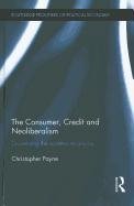 The Consumer, Credit and Neoliberalism: Governing the Modern Economy (Routledge Frontiers of Political Economy)