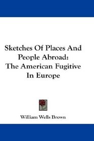 Sketches Of Places And People Abroad: The American Fugitive In Europe