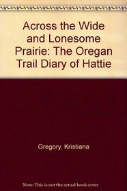 Across the Wide & Lonesome Prairie: The Oregon Trail Diary of Hattie Campbell