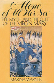 Alone of All Her Sex: The Myth & the Cult of the Virgin Mary