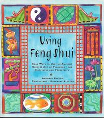 Using Feng Shui: Easy Ways to Use the Ancient Chinese Art of Placement for Happiness and Prosperity