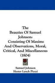 The Beauties Of Samuel Johnson: Consisting Of Maxims And Observations, Moral, Critical, And Miscellaneous (1804)