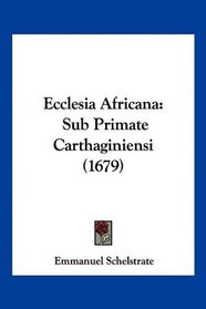 Ecclesia Africana: Sub Primate Carthaginiensi (1679) (Latin Edition)