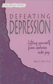 Defeating Depression: Lifting Yourself from Sadness into Joy (Life Skills)