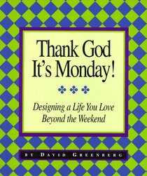 Thank God It's Monday!: Designing a Life You Love Beyond the Weekend