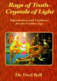 Rays of Truth - Crystals of Light: Information and Guidance for the Golden Age