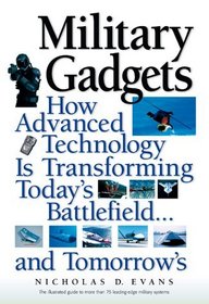 Military Gadgets : How Advanced Technology is Transforming Today's Battlefield...and Tomorrow's