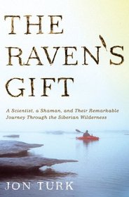 The Raven's Gift: A Scientist, a Shaman, and Their Remarkable Journey Through the Siberian Wilderness