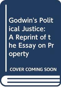 Godwin's Political Justice: A Reprint of the Essay on Property